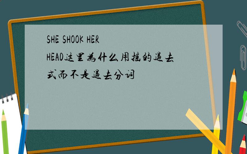 SHE SHOOK HER HEAD这里为什么用摇的过去式而不是过去分词