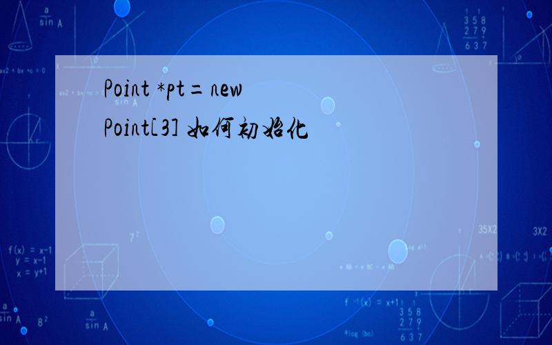 Point *pt=new Point[3] 如何初始化