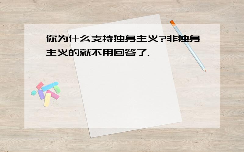 你为什么支持独身主义?非独身主义的就不用回答了.