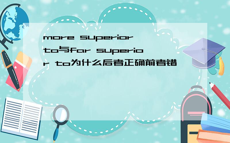 more superior to与far superior to为什么后者正确前者错