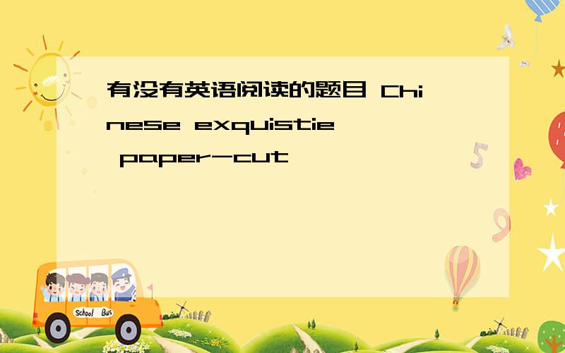 有没有英语阅读的题目 Chinese exquistie paper-cut