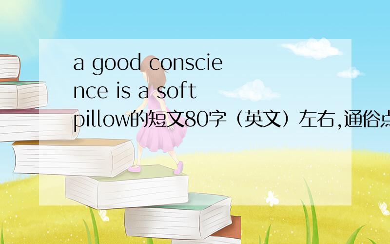 a good conscience is a soft pillow的短文80字（英文）左右,通俗点的