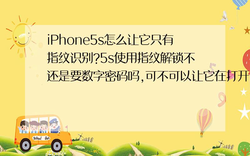 iPhone5s怎么让它只有指纹识别?5s使用指纹解锁不还是要数字密码吗,可不可以让它在打开时只用指纹认证.