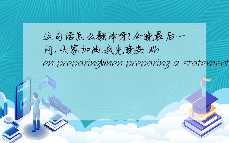 这句话怎么翻译呀?今晚最后一问,大家加油.我先晚安.When preparingWhen preparing a statement of cash flows, the difference between the direct and indirect methods occurs in which of the following section(s)?哈哈是的。真的最