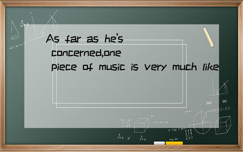 As far as he's concerned,one piece of music is very much like ____ .a.another b.one another c.other d.the 选哪个!