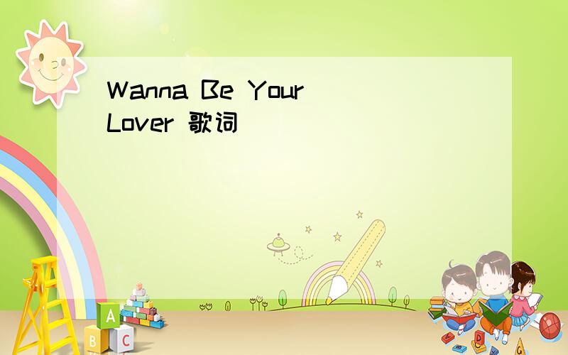 Wanna Be Your Lover 歌词