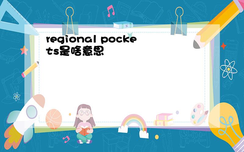 regional pockets是啥意思