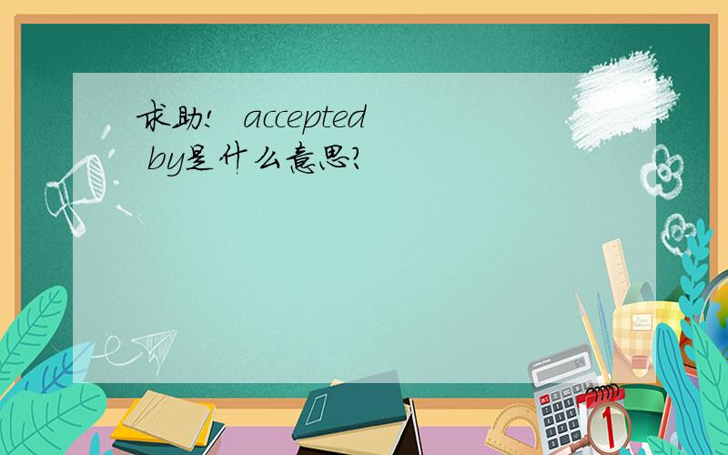 求助!  accepted  by是什么意思?