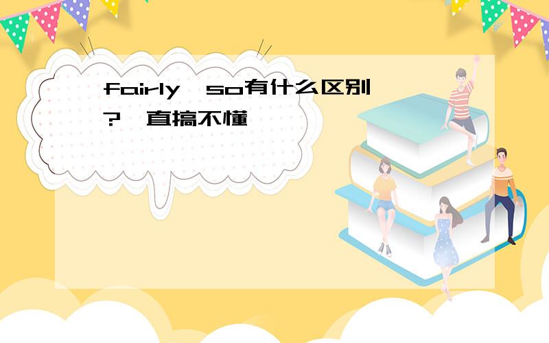 fairly,so有什么区别?一直搞不懂,