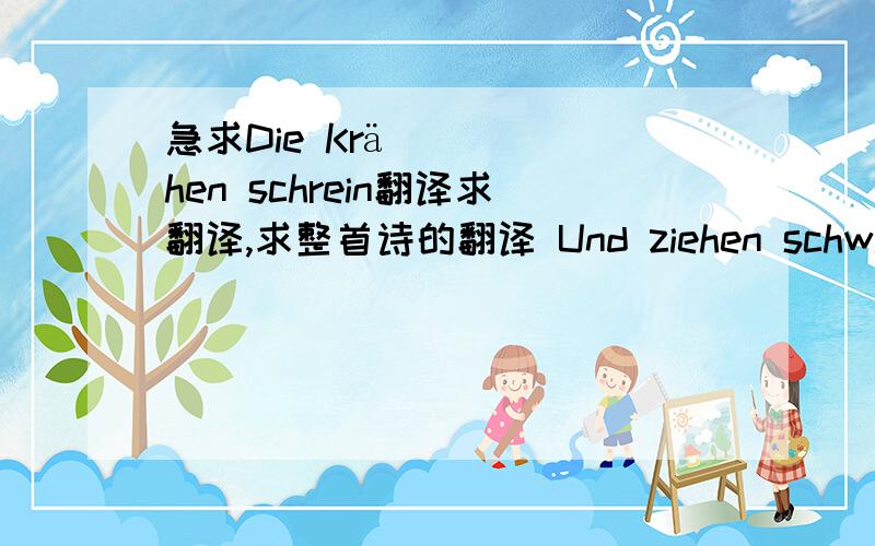 急求Die Krähen schrein翻译求翻译,求整首诗的翻译 Und ziehen schwirren Flugs zurStadt. Bald wird es schnein- weh dem, der keine eimat hat!.