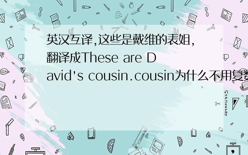 英汉互译,这些是戴维的表姐,翻译成These are David's cousin.cousin为什么不用复数形式.