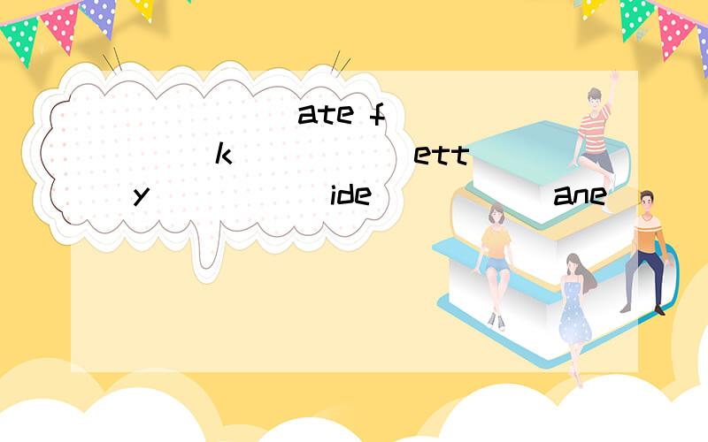 ( )( )ate f( )( )k ( )( )etty ( )( )ide ( )( )ane( )( )atef( )( )k( )( )etty( )( )ide( )( )ane