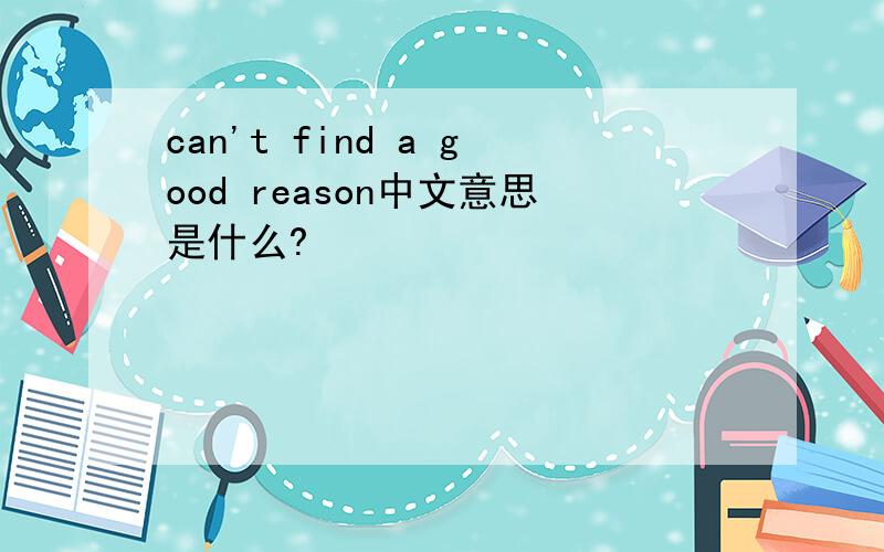 can't find a good reason中文意思是什么?