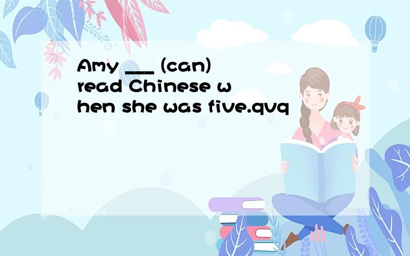 Amy ___ (can) read Chinese when she was five.qvq