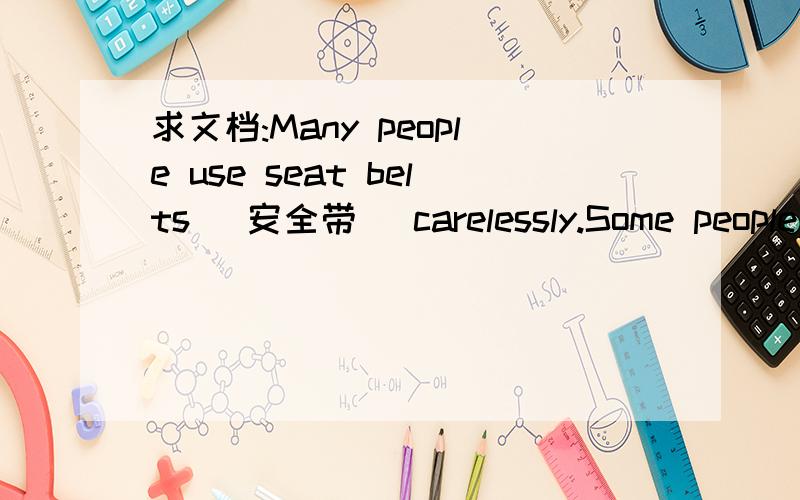 求文档:Many people use seat belts (安全带) carelessly.Some people also let young children s 1 in