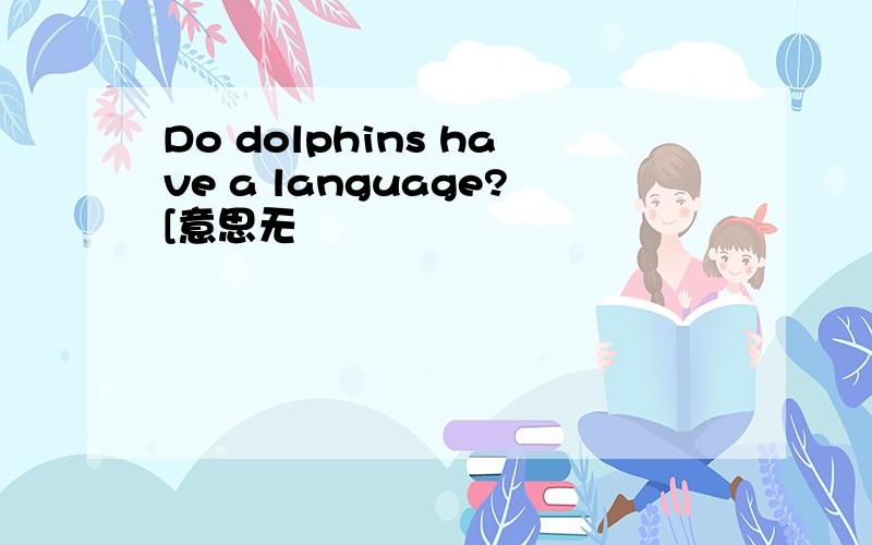 Do dolphins have a language?[意思无