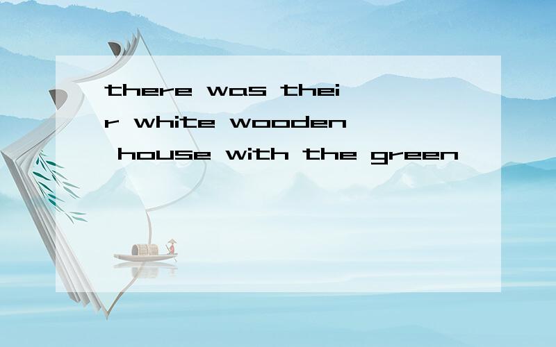 there was their white wooden house with the green