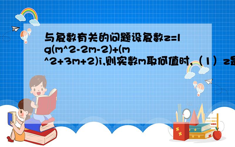 与复数有关的问题设复数z=lg(m^2-2m-2)+(m^2+3m+2)i,则实数m取何值时,（1）z是实数;（2）z是纯虚数;(3）Z对应的点位于复平面的第二象限.（主要回答第三问）谢谢大家了~