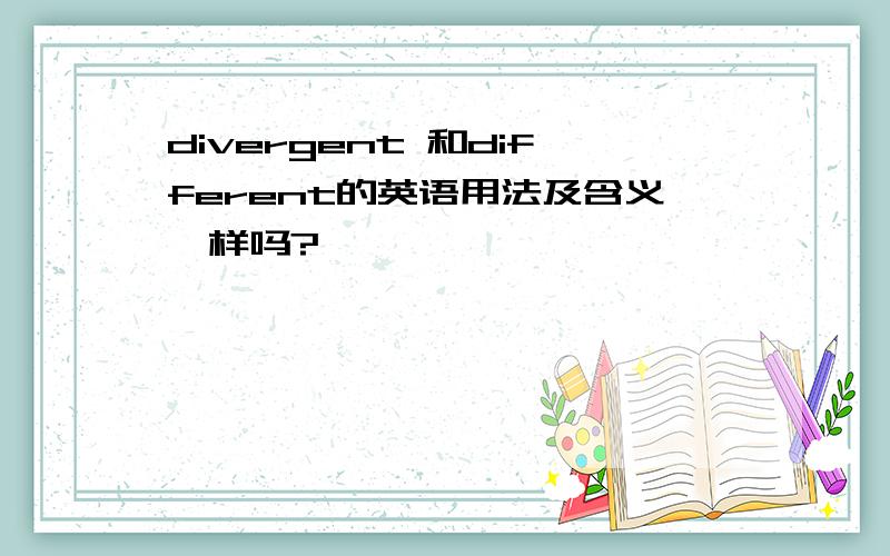 divergent 和different的英语用法及含义一样吗?