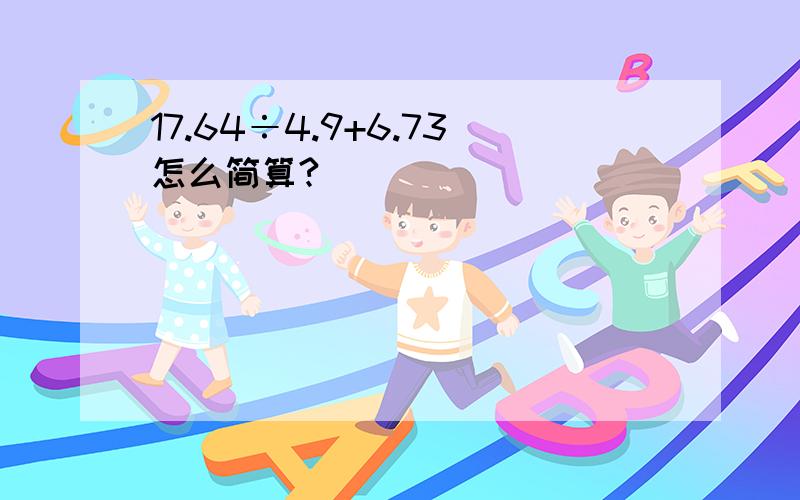 17.64÷4.9+6.73怎么简算?