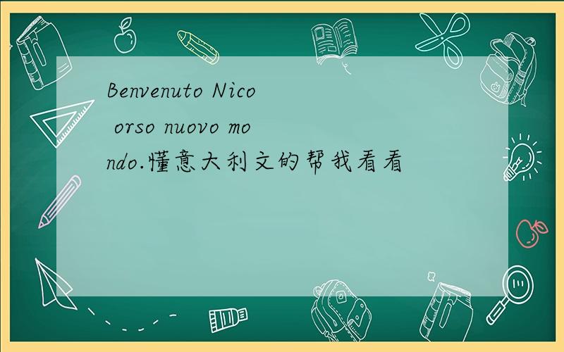 Benvenuto Nico orso nuovo mondo.懂意大利文的帮我看看