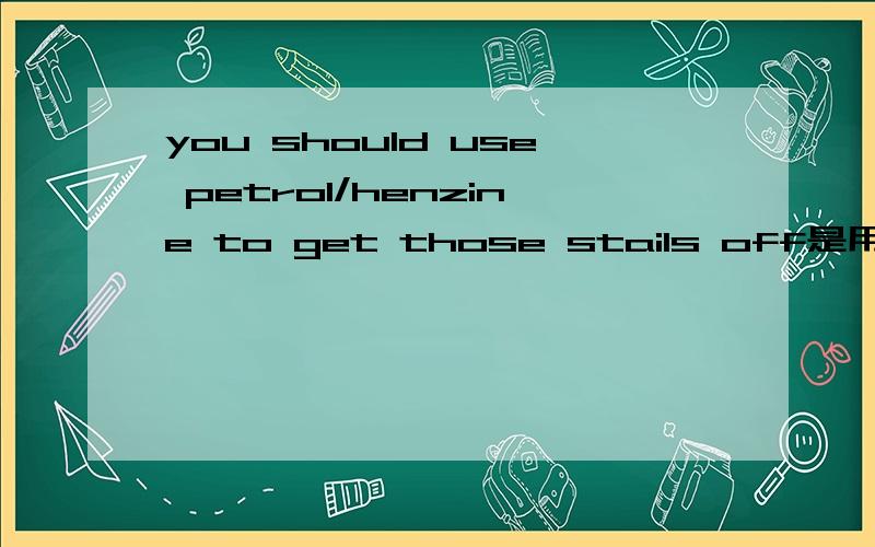 you should use petrol/henzine to get those stails off是用petrol还是henzine stail是blood█▉▆▅▄▃▂▁╳╲╱╰╯╮