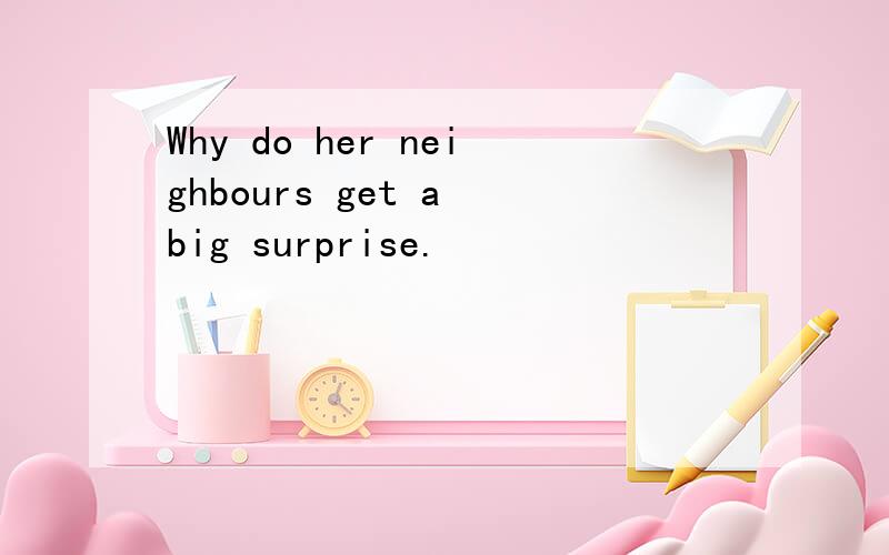 Why do her neighbours get a big surprise.