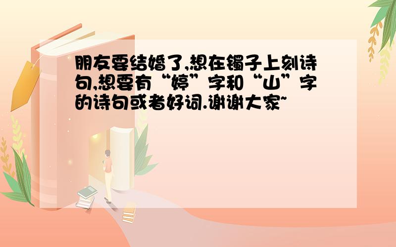 朋友要结婚了,想在镯子上刻诗句,想要有“婷”字和“山”字的诗句或者好词.谢谢大家~