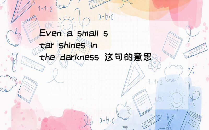 Even a small star shines in the darkness 这句的意思