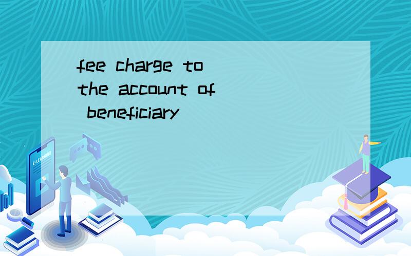 fee charge to the account of beneficiary