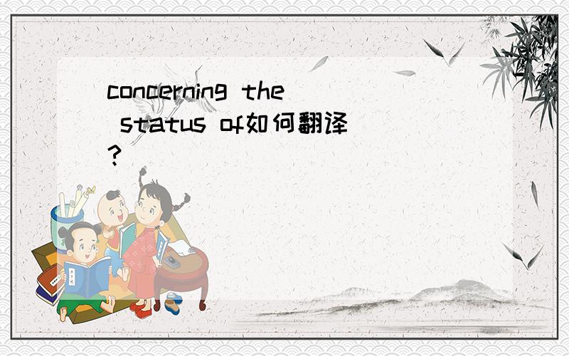 concerning the status of如何翻译?