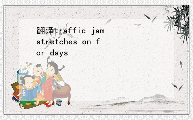 翻译traffic jam stretches on for days