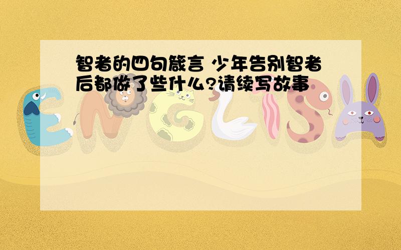 智者的四句箴言 少年告别智者后都做了些什么?请续写故事