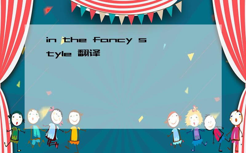 in the fancy style 翻译