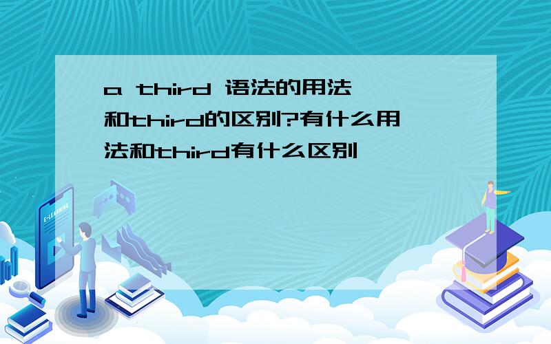 a third 语法的用法,和third的区别?有什么用法和third有什么区别