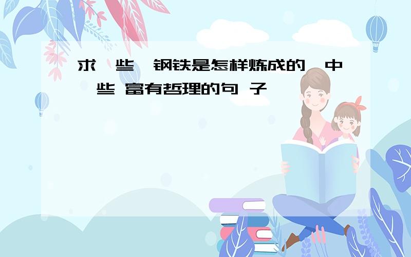 求一些《钢铁是怎样炼成的》中一些 富有哲理的句 子