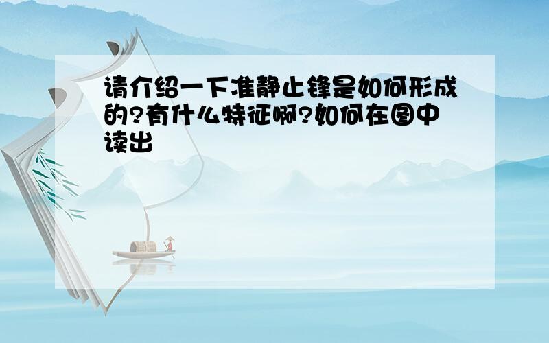 请介绍一下准静止锋是如何形成的?有什么特征啊?如何在图中读出