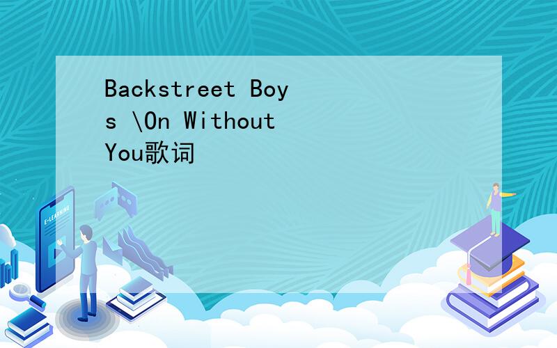 Backstreet Boys \On Without You歌词