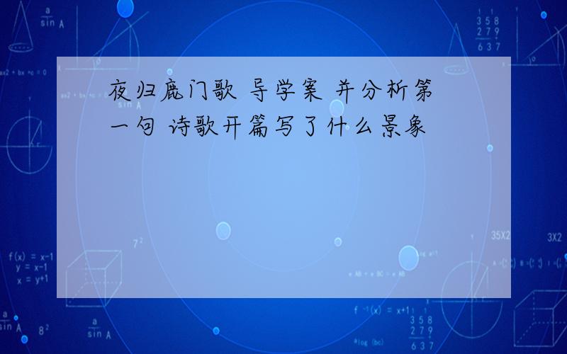 夜归鹿门歌 导学案 并分析第一句 诗歌开篇写了什么景象