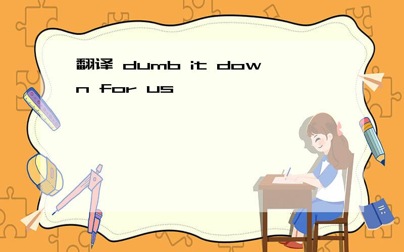 翻译 dumb it down for us