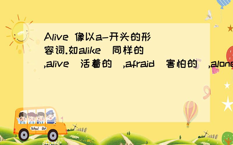 Alive 像以a-开头的形容词.如alike（同样的）,alive（活着的）,afraid（害怕的）,alone（单独的）,awake（醒着的）,asleep（睡着的）,等等.这类形容词只能在句中做表语的.可是下面这句话就应该不对