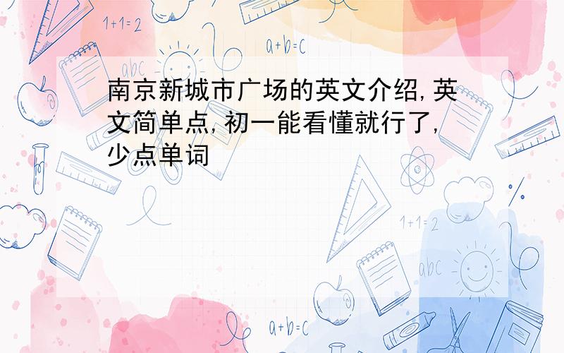 南京新城市广场的英文介绍,英文简单点,初一能看懂就行了,少点单词