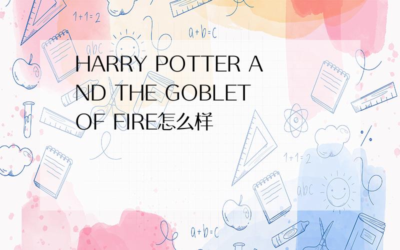 HARRY POTTER AND THE GOBLET OF FIRE怎么样