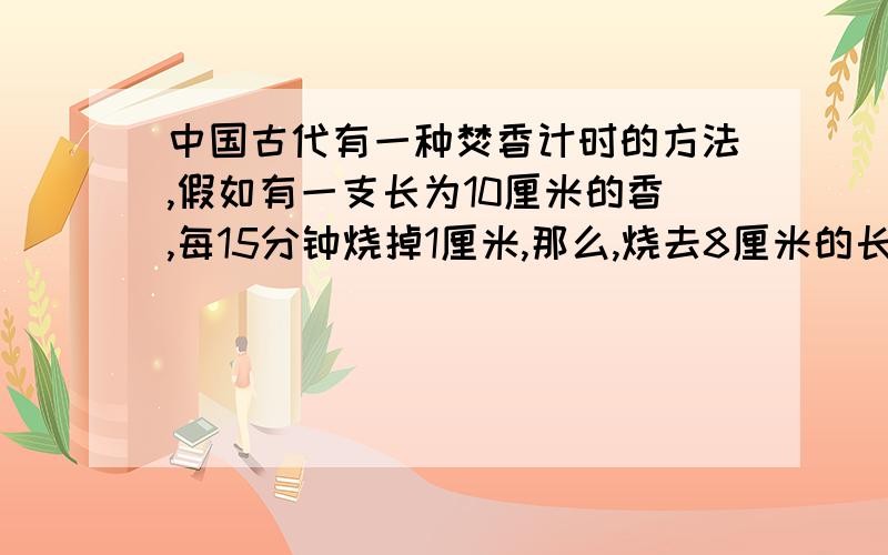 中国古代有一种焚香计时的方法,假如有一支长为10厘米的香,每15分钟烧掉1厘米,那么,烧去8厘米的长度,需要的时间为_小时