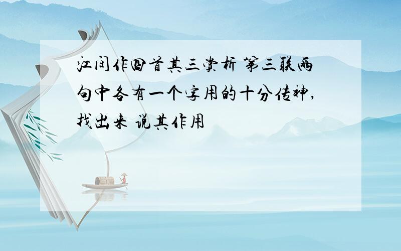 江间作四首其三赏析 第三联两句中各有一个字用的十分传神,找出来 说其作用