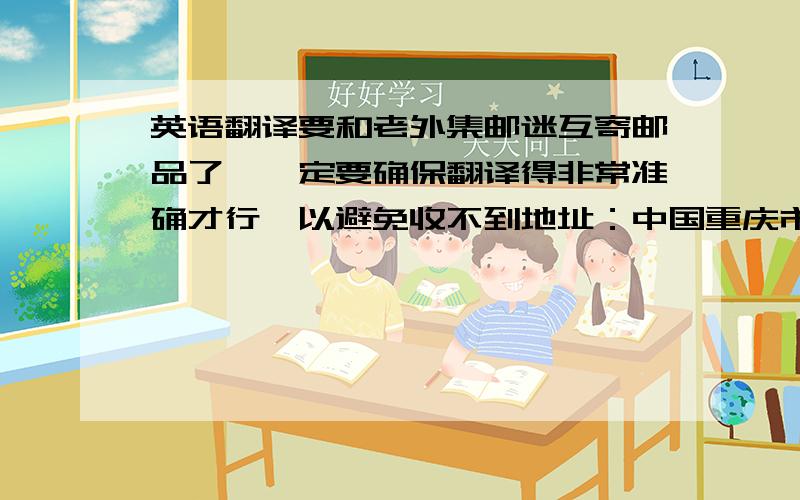 英语翻译要和老外集邮迷互寄邮品了,一定要确保翻译得非常准确才行,以避免收不到地址：中国重庆市南岸区江南大道82号2单元18-3 冯晶收 邮编：400060