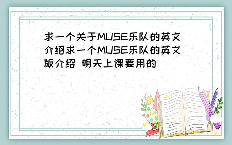 求一个关于MUSE乐队的英文介绍求一个MUSE乐队的英文版介绍 明天上课要用的