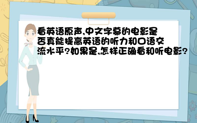 看英语原声,中文字幕的电影是否真能提高英语的听力和口语交流水平?如果是,怎样正确看和听电影?