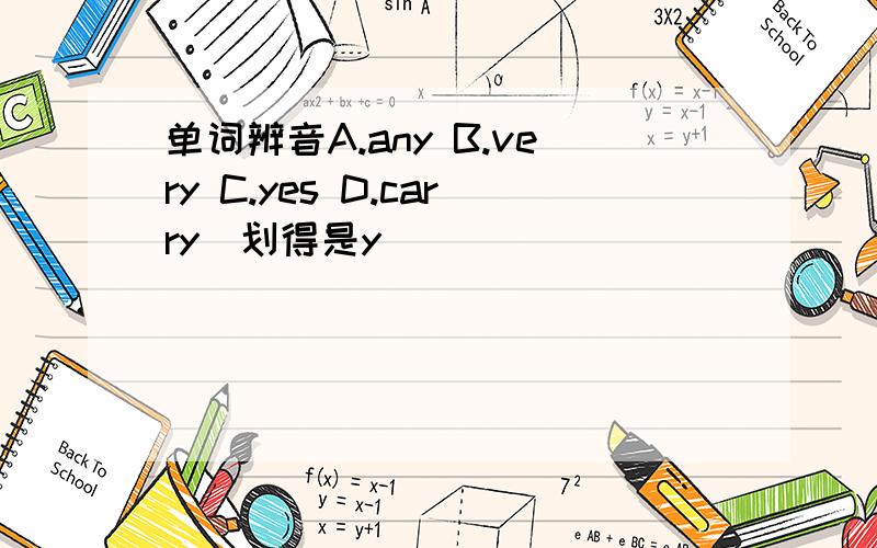 单词辨音A.any B.very C.yes D.carry（划得是y）