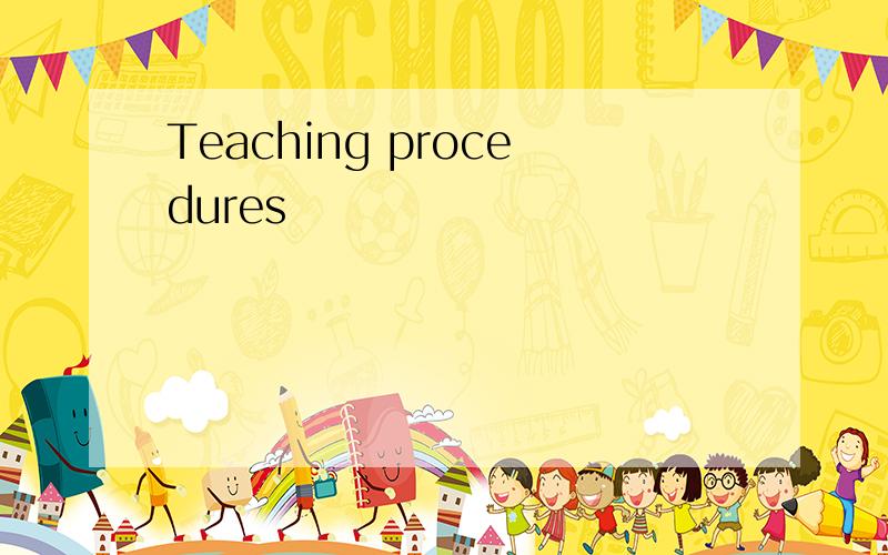 Teaching procedures